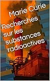 Recherches sur les substances radioactives (French Edition)