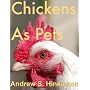 Chickens As Pets by Andrew S. Hinkinson
