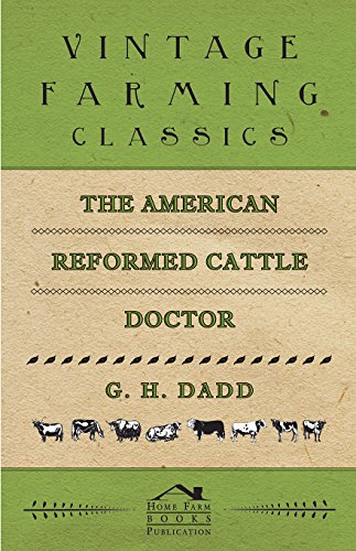 The American Reformed Cattle Doctor: Containing the Necessary Information for Preserving the Health and Curing the Diseases of Oxen, Cows, Sheep, and Swine, ... Every Man can be his Own Cattle Doctor