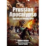 Prussian Apocalypse: The Fall of Danzig 1945by Egbert Kieser