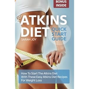 Atkins Diet Quickstart Guide: How To Start The Atkins Diet With These Easy Atkins Diet Recipes For Weight Loss