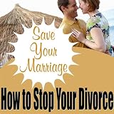 Save Your Marriage - How to Stop Your Divorce Save Your Marriage - How to Stop Your Divorce