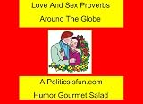  : Love And Sex Proverbs Around The Globe: A review of world views on sex, love and marriage through the funny proverbs of the world's cultures