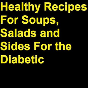 easy recipes for diabetics - healthy recipes for soups salads and sides for the diabetic - james sweeten