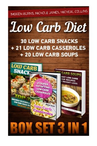 Low Carb Diet BOX SET 3 IN 1: 30 Low Carb Snacks + 21 Low Carb Casseroles + 20 Low Carb Soups: (low carbohydrate, high protein, low carbohydrate ... Ketogenic Diet to Overcome Belly Fat)