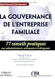 Revue Eyrolles  / La gouvernance des entreprises familiales : 77 Conseils pratiques aux administrateurs, actionnaires et dirigeants