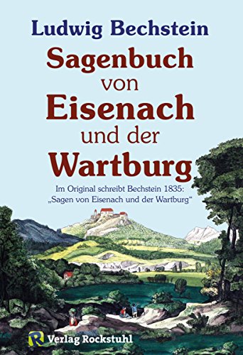 Sagenbuch von Eisenach und der Wartburg: 44 Sagen von Eisenach und der Wartburg (Sagen und Erzählungen von Ludwig Bechstein) (German Edition)