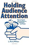 Holding Audience Attention: How To Speak With Confidence, Substance And Power