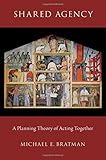 Shared agency : a planning theory of acting together