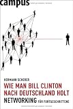 Hermann Scherer: Wie man Bill Clinton nach Deutschland holt: Networking f�r Fortgeschrittene