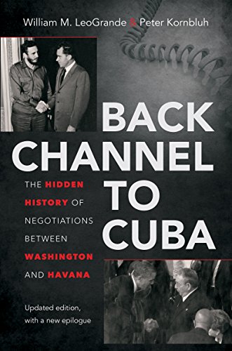 Back Channel to Cuba: The Hidden History of Negotiations between Washington and Havana, by William M. LeoGrande, Peter Kornbluh