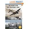 To Fight For My Country, Sir!: Memoirs of a 19 year old B-17 Navigator Shot Down in Nazi Germany