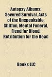 Autopsy Albums: Severed Survival, Acts of the Unspeakable, Shitfun, Mental Funeral, Fiend for Blood, Retribution for the Dead-