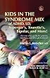 Kids in the Syndrome Mix of ADHD, LD, Asperger's, Tourette's, Bipolar, and More!: The one stop guide for parents, teachers, and other professionals