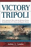 Victory in Tripoli: How America's War with the Barbary Pirates Established the U.S. Navy and Shaped a Nation