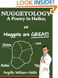 Nuggetology, A Poetry in Haiku; or Nuggets are Great!