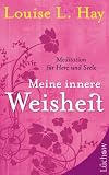 Meine innere Weisheit: Meditationen f&uuml;r Herz und Seele - Louise L. Hay