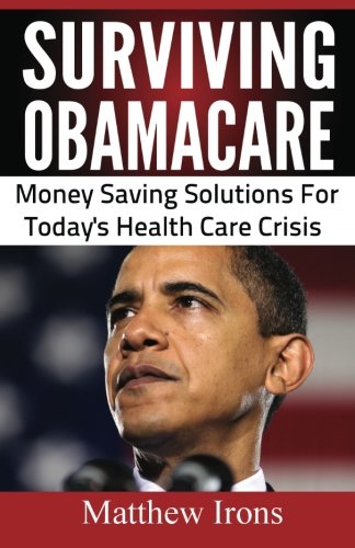 Surviving ObamaCare: Money Saving Solutions For Today's Healthcare Crisis
