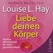 Liebe deinen K�rper. CD: Positive Affirmationen f�r einen gesunden K�rper