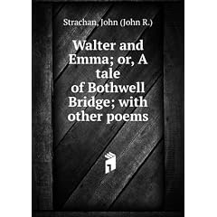 Walter and Emma; or, A tale of Bothwell Bridge; with other poems