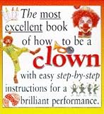 The Most Excellent Book of How to be a Clown (Mastercrafts)
