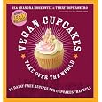 Vegan Cupcakes Take Over the World: 75 Dairy-Free Recipes for Cupcakes that Rule