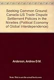 Seeking common ground : Canada-U.S. trade dispute settlement policies in the nineties