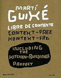 Marti Guixe: Libre De Contexte, Context-Free, Kontext=Frei : Including the Kitchen-Buildings Project