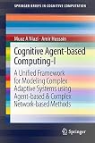 Cognitive agent-based Computing-I : a unified framework for modeling complex adaptive systems using agent-based & complex network-based methods