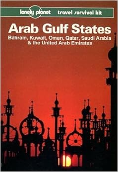 Lonely Planet Arab Gulf States: Bahrain, Kuwait, Oman, Qatar, Saudi