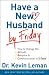 Have a New Husband by Friday: How to Change His Attitude, Behavior & Communication in 5 Days