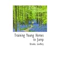 Training Young Horses to Jump by Brooke, Geoffrey