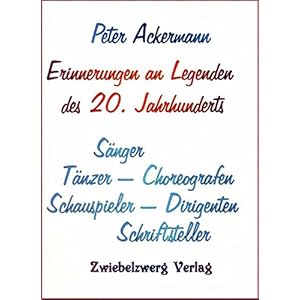 Erinnerungen an Legenden des 20. Jahrhunderts: Sänger - Tänzer - Choreografen - Schauspieler - Dirigenten - Schriftsteller