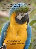 The 10 Best Things You Can Do For Your Bird (the Radford pet bird care series)
