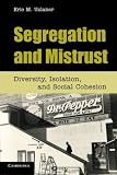 Segregation and mistrust : diversity, isolation, and social cohesion