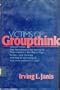 Victims of groupthink;: A psychological study of foreign-policy decisions and fiascoes