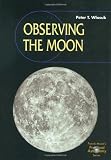 Observing the Moon (Patrick Moore s Practical Astronomy Series)