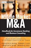 Middle Market M & A: Handbook for Investment Banking and Business Consulting