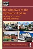 The afterlives of the psychiatric asylum : recycling concepts, sites and memories
