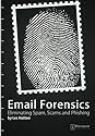 Email Forensics: Eliminating Spam, Scams and Phishing