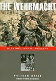 The Wehrmacht: History, Myth, Reality