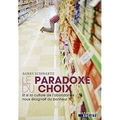 Le Paradoxe du choix : Et si la culture de l'abondance nous �loignait du bonheur ?
