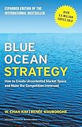 Blue Ocean Strategy, Expanded Edition:How to Create Uncontested Market Space and Make the Competition Irrelevant