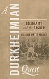 A Durkheimian quest : solidarity and the sacred