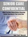 Senior Care Confidential, What You Must Know Before Choosing Senior Housing for Your Loved One