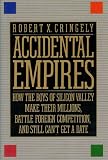 Accidental Empires: How the Boys of Silicon Valley Make Their Millions, Battle Foreign Competition, and Still Can t Get a Date