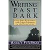 Writing Past Dark: Envy, Fear, Distraction and Other Dilemmas in the Writer's Life