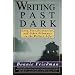 Writing Past Dark: Envy, Fear, Distraction and Other Dilemmas in the Writer's Life