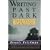 Writing Past Dark: Envy, Fear, Distraction and Other Dilemmas in the Writer's Life