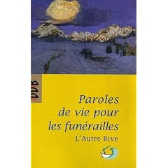 Paroles de vie pour les fun�railles : Pour un accompagnement humain